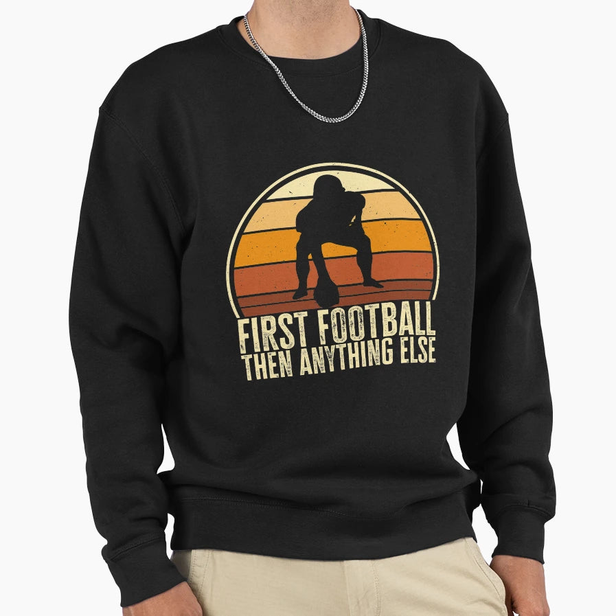 First Football Then Anything Else Sweatshirt - Aesthetic Graphic Unisex - T-Shirt, Sweatshirt, Hoodie