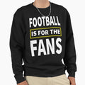 Football Is Fans Sweatshirt - Custom Art Print for Adults - T-Shirt, Sweatshirt, Hoodie