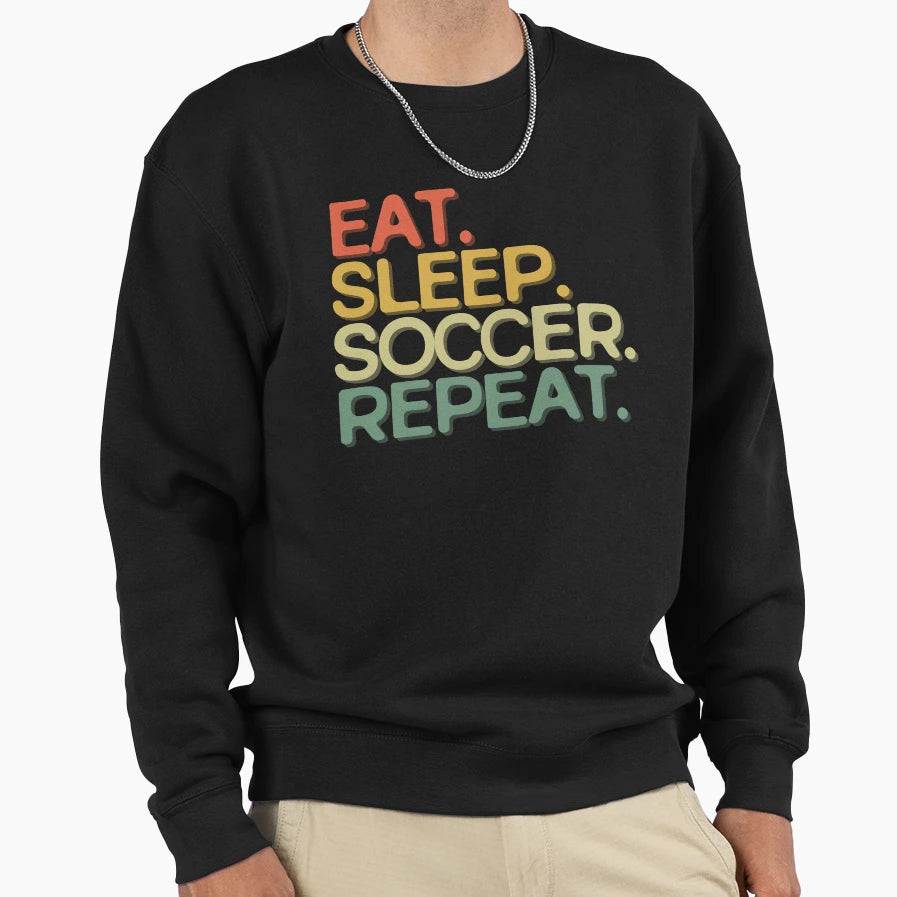 Eat Sleep Soccer Repeat Funny Sweatshirt - Streetwear Style for Adults - T-Shirt, Sweatshirt, Hoodie