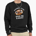 Football Puns Give Me Kick Funny Sweatshirt - Fun Novelty Design Men Women - T-Shirt, Sweatshirt, Hoodie