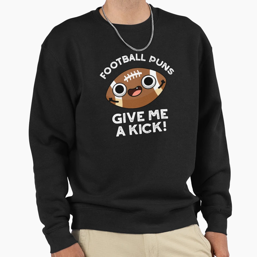Football Puns Give Me Kick Funny Sweatshirt - Fun Novelty Design Men Women - T-Shirt, Sweatshirt, Hoodie