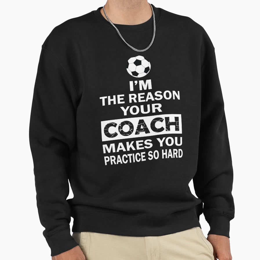Im Reason Your Coach Makes Sweatshirt - Casual Everyday Wear for Adults - T-Shirt, Sweatshirt, Hoodie