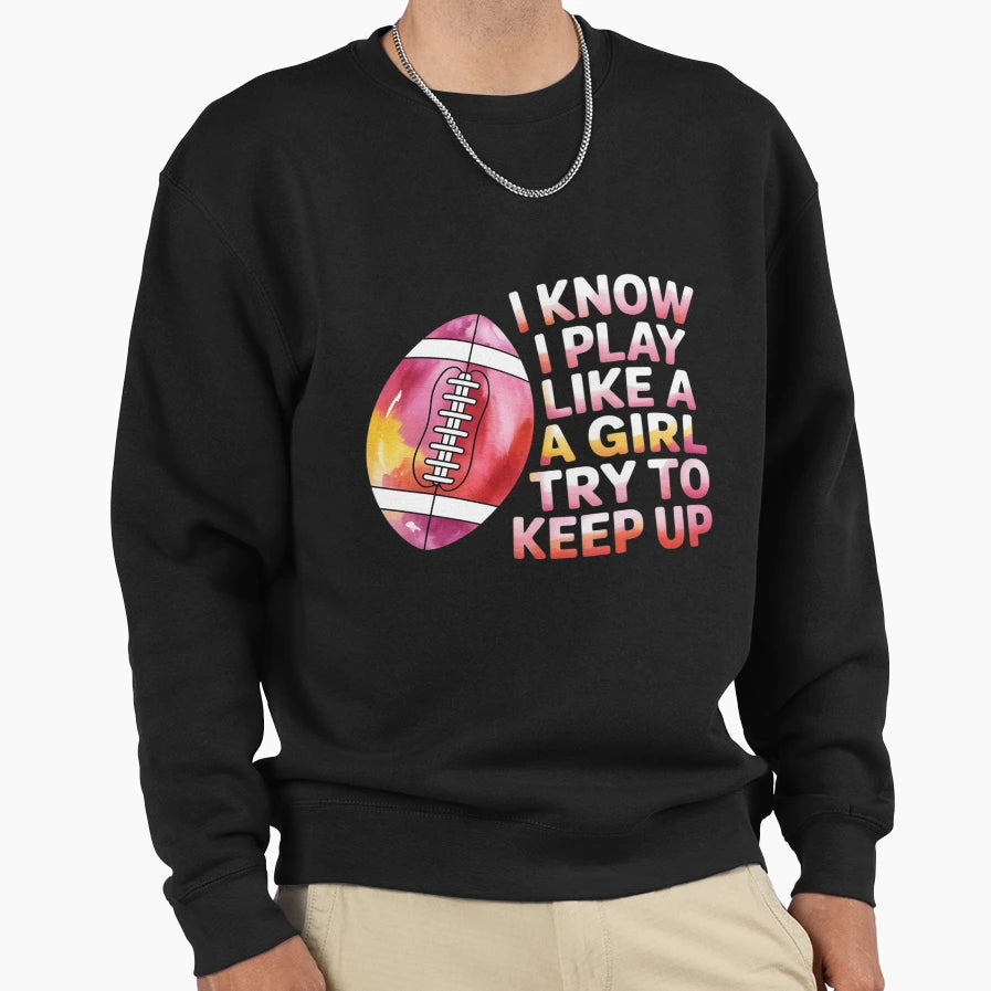 I Know I Play Like Try To Keep Up I Sweatshirt - Novelty Apparel Men Women - T-Shirt, Sweatshirt, Hoodie