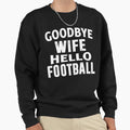 Goodbye Wife Hello Football Sweatshirt - Trendy Graphic for Adults - T-Shirt, Sweatshirt, Hoodie