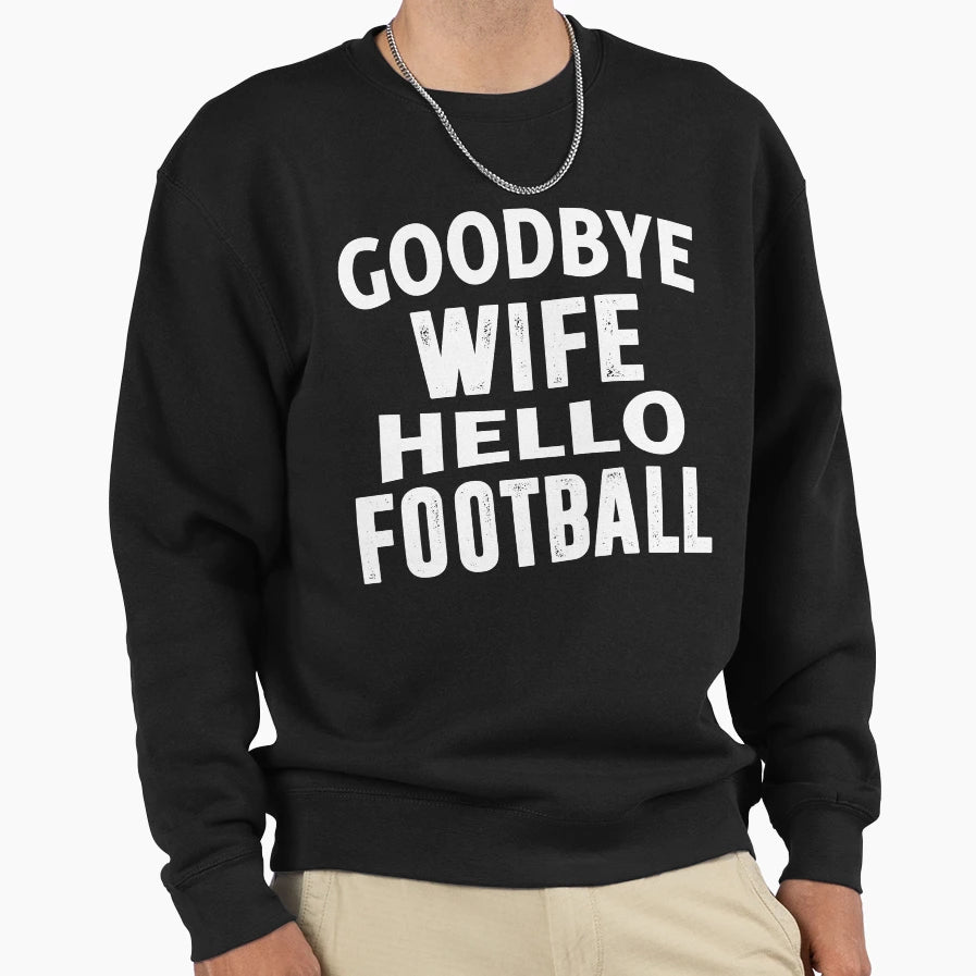 Goodbye Wife Hello Football Sweatshirt - Trendy Graphic for Adults - T-Shirt, Sweatshirt, Hoodie