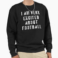 Funny Football Watching I Am Very Sweatshirt - Custom Art Print Unisex - T-Shirt, Sweatshirt, Hoodie