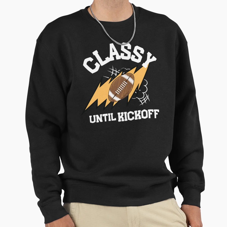 Classy Until Kickoff Football Funny Sweatshirt - Unique Graphic Unisex - T-Shirt, Sweatshirt, Hoodie