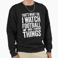 Thats What I Do I Watch Football And Sweatshirt - Custom Art Print Unisex - T-Shirt, Sweatshirt, Hoodie