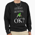 I Just Really Like Football Ok Sweatshirt - Fun Novelty Design for Adults - T-Shirt, Sweatshirt, Hoodie