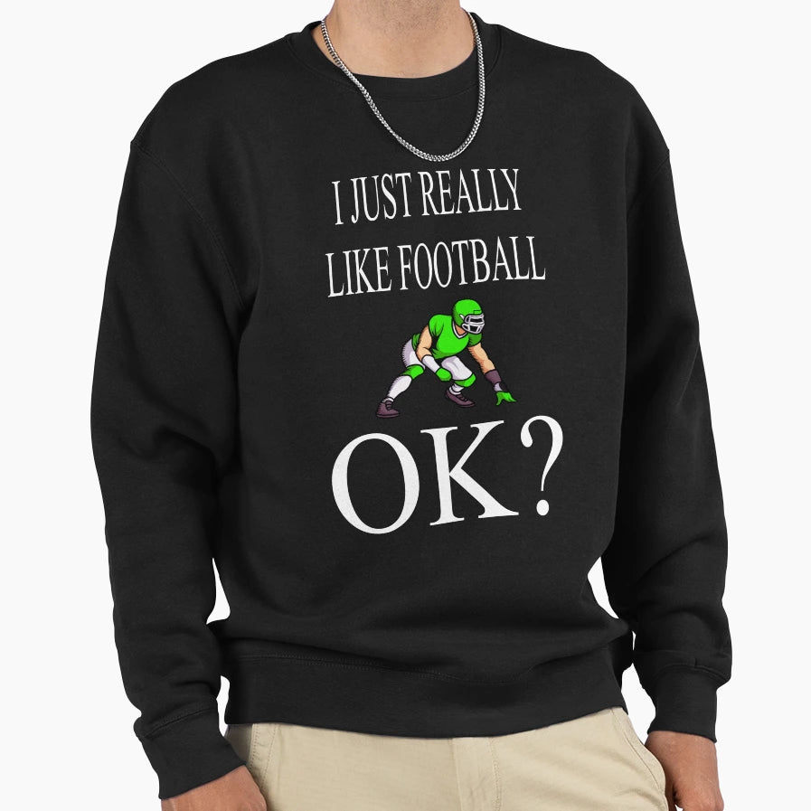 I Just Really Like Football Ok Sweatshirt - Fun Novelty Design for Adults - T-Shirt, Sweatshirt, Hoodie