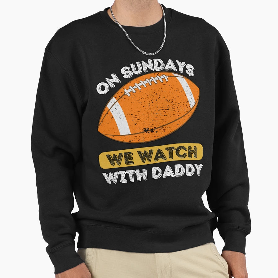 Sundays We Watch Football Daddy Sweatshirt - Aesthetic Graphic Men Women - T-Shirt, Sweatshirt, Hoodie