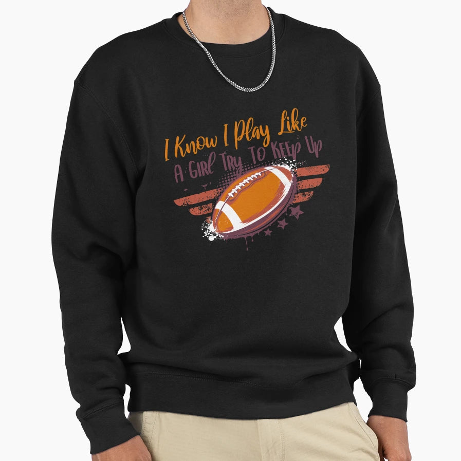 I Know I Play Like Try To Keep Up Sweatshirt - Minimalist Print Men Women - T-Shirt, Sweatshirt, Hoodie