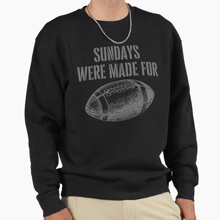 Sundays Were Made Football Sweatshirt - Casual Everyday Wear Unisex - T-Shirt, Sweatshirt, Hoodie