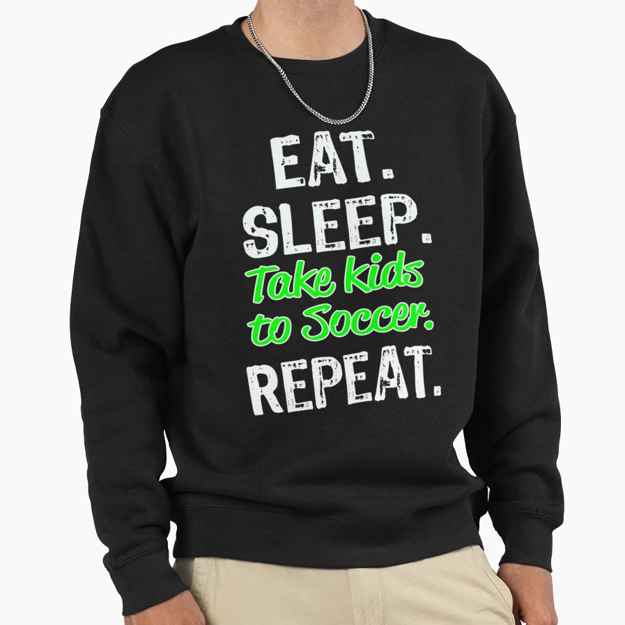 Funny Eat Sleep Take To Soccer Repeat T-Shirt - Custom Art Print Unisex - T-Shirt, Sweatshirt, Hoodie