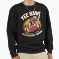 Yee Haw Its Football Season Sweatshirt - Streetwear Style Men Women - T-Shirt, Sweatshirt, Hoodie
