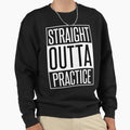 Straight Outta Practice Sweatshirt - Aesthetic Graphic for Adults - T-Shirt, Sweatshirt, Hoodie