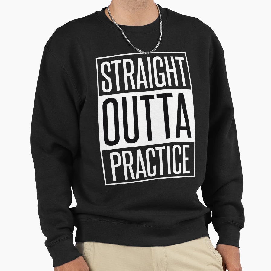 Straight Outta Practice Sweatshirt - Aesthetic Graphic for Adults - T-Shirt, Sweatshirt, Hoodie
