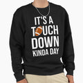 Its Touchdown Kinda Day I Sweatshirt - Graphic Print for Adults - T-Shirt, Sweatshirt, Hoodie
