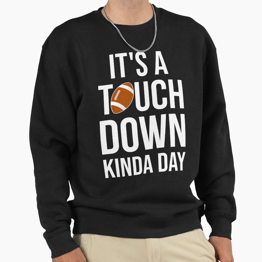 Its Touchdown Kinda Day I Sweatshirt - Graphic Print for Adults - T-Shirt, Sweatshirt, Hoodie