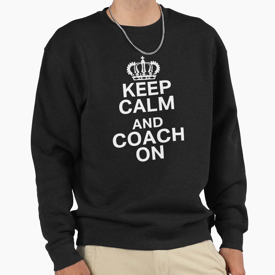 Funny Keep Calm Coach Gift Sweatshirt - Fun Novelty Design Unisex - T-Shirt, Sweatshirt, Hoodie