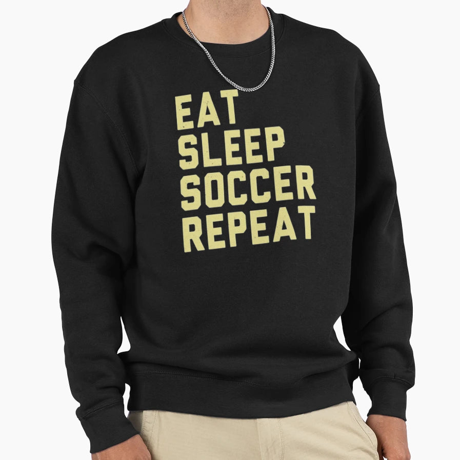 Eat Sleep Soccer Repeat Soccer Sweatshirt - Novelty Apparel Men Women - T-Shirt, Sweatshirt, Hoodie