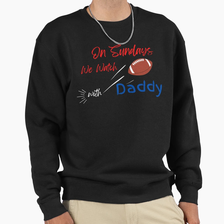 Sundays We Watch Football Daddy Sweatshirt - Graphic Print Men Women - T-Shirt, Sweatshirt, Hoodie