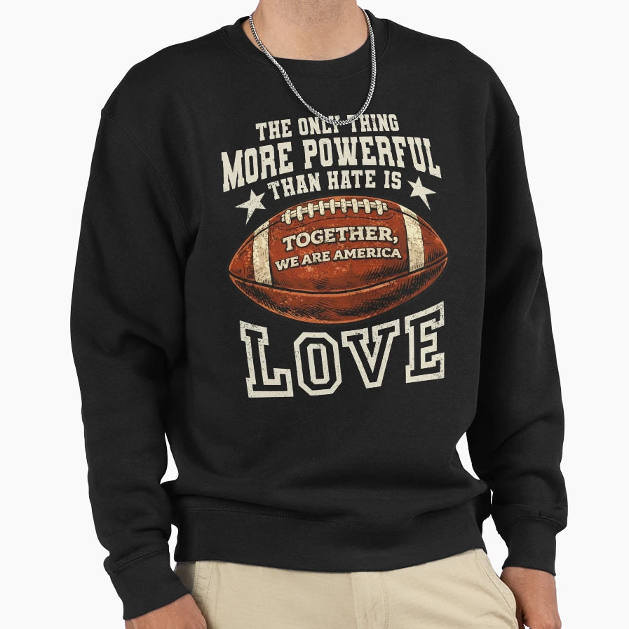 Only Thing More Powerful Than Hate Sweatshirt - Novelty Apparel for Adults - T-Shirt, Sweatshirt, Hoodie