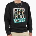 Live Life Play Soccer Football Sweatshirt - Novelty Apparel Men Women - T-Shirt, Sweatshirt, Hoodie