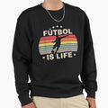 Futbol Is Life Soccer Funny Sweatshirt - Streetwear Style Men Women - T-Shirt, Sweatshirt, Hoodie