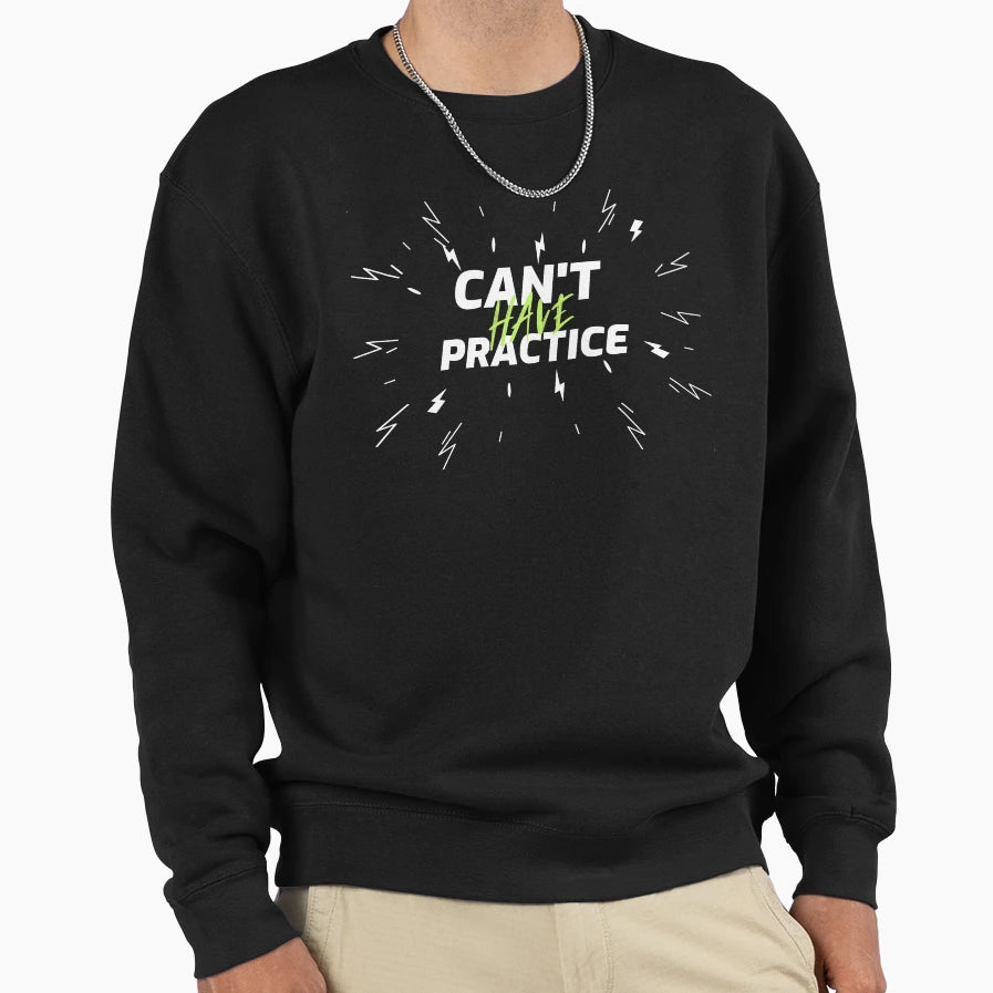 Cant Have Practice Sweatshirt - Custom Art Print Unisex - T-Shirt, Sweatshirt, Hoodie