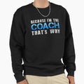 Because Im Coach Thats Why Sweatshirt - Fun Novelty Design for Adults - T-Shirt, Sweatshirt, Hoodie