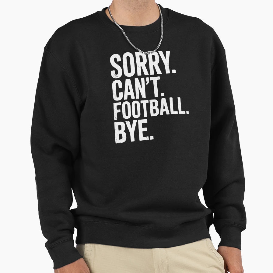 Copy Sorry Can Not Football Bye Sweatshirt - Aesthetic Graphic for Adults - T-Shirt, Sweatshirt, Hoodie