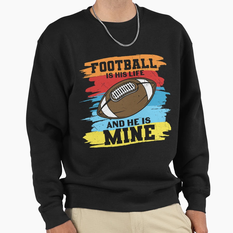 Football Is His Life And He Is Mine T-Shirt - Novelty Apparel Men Women - T-Shirt, Sweatshirt, Hoodie