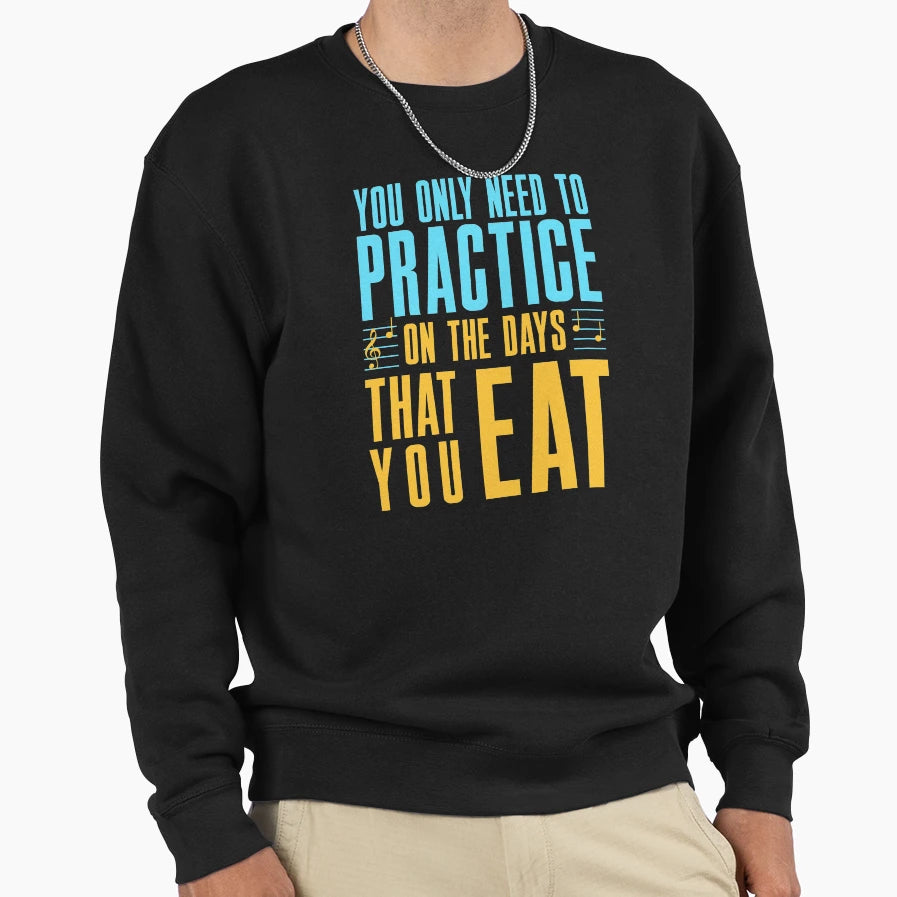 You Only Need To Practice Days That Sweatshirt - Trendy Graphic Men Women - T-Shirt, Sweatshirt, Hoodie