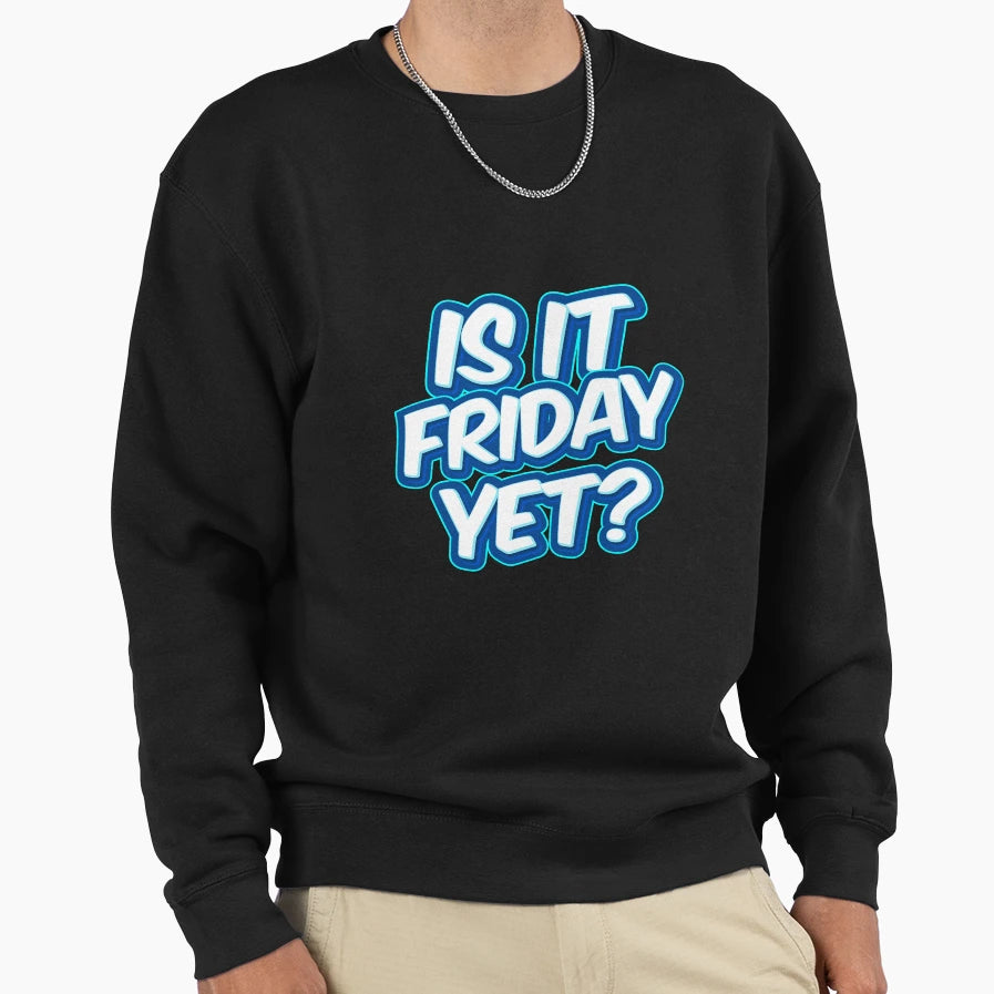 Is It Friday Yet Meme Sweatshirt - Streetwear Style Unisex - T-Shirt, Sweatshirt, Hoodie