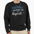 Football Feast Nap Repeat Funny Sweatshirt - Casual Everyday Wear Unisex - T-Shirt, Sweatshirt, Hoodie