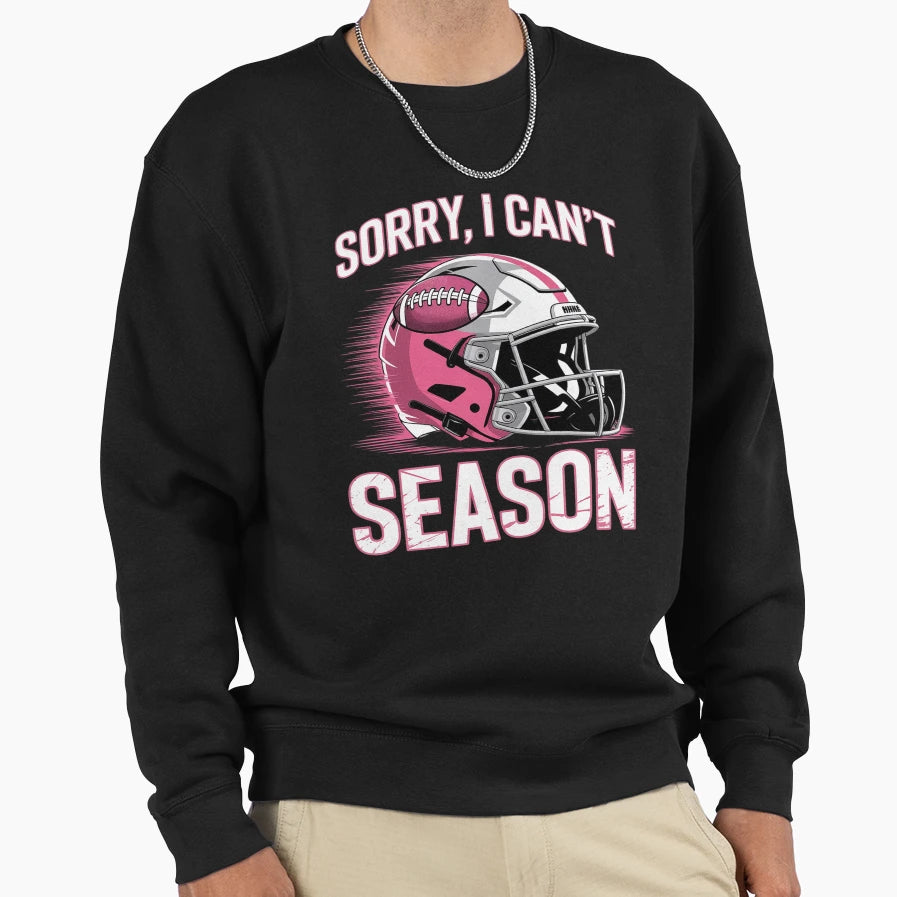 Sorry I Cant Its Football Season Sweatshirt - Minimalist Print for Adults - T-Shirt, Sweatshirt, Hoodie