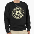 Football Forever Sweatshirt - Streetwear Style Unisex - T-Shirt, Sweatshirt, Hoodie