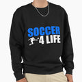 Soccer 4 Life Sweatshirt - Streetwear Style Men Women - T-Shirt, Sweatshirt, Hoodie