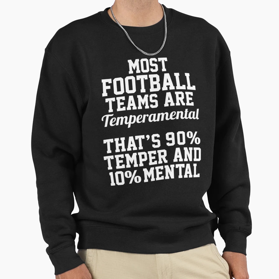 Most Football Teams Are Temperamental Sweatshirt - Graphic Print Unisex - T-Shirt, Sweatshirt, Hoodie