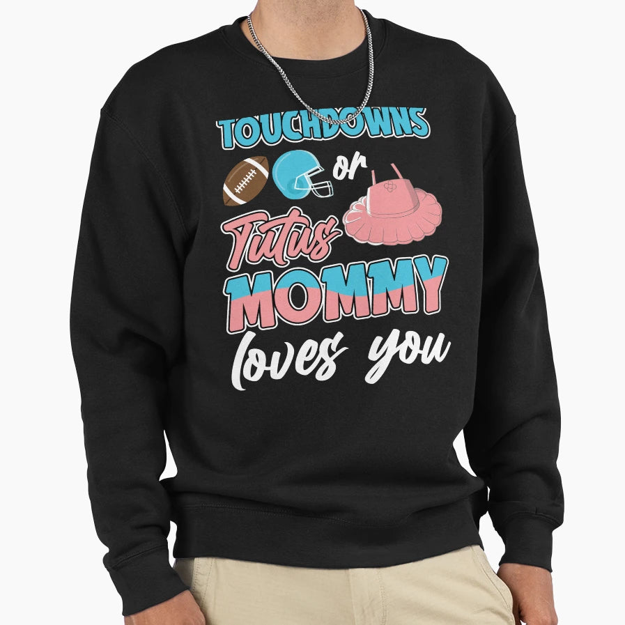 Touchdown Or Tutus Mommy Loves You Sweatshirt - Novelty Apparel for Adults - T-Shirt, Sweatshirt, Hoodie