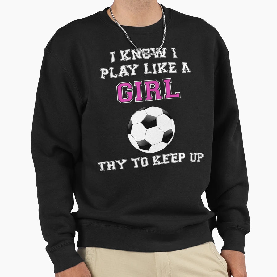 I Know I Play Like Try To Keep Up Sweatshirt - Novelty Apparel for Adults - T-Shirt, Sweatshirt, Hoodie