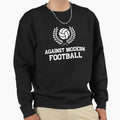 Against Modern Football Sweatshirt - Fun Novelty Design Unisex - T-Shirt, Sweatshirt, Hoodie