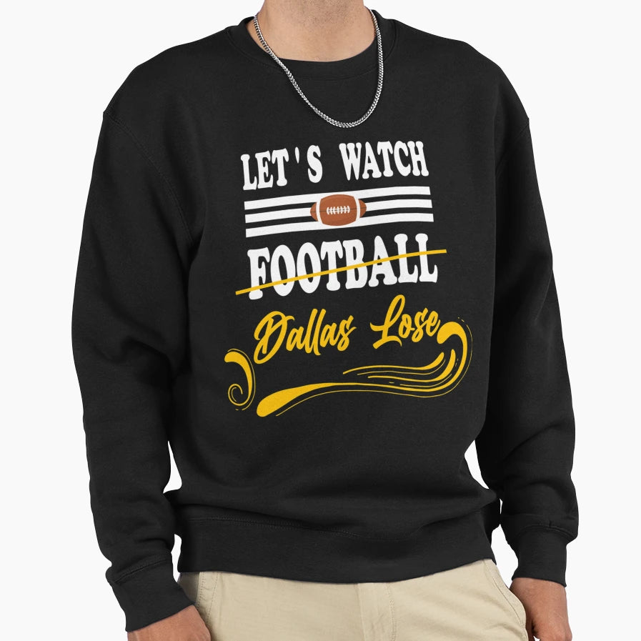 Lets Watch Football Dallas Lose Funny T-Shirt - Custom Art Print Unisex - T-Shirt, Sweatshirt, Hoodie