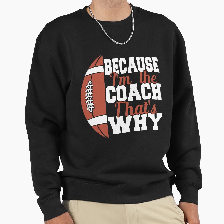 Because Im Coach Thats Why Football Sweatshirt - Aesthetic Graphic Unisex - T-Shirt, Sweatshirt, Hoodie