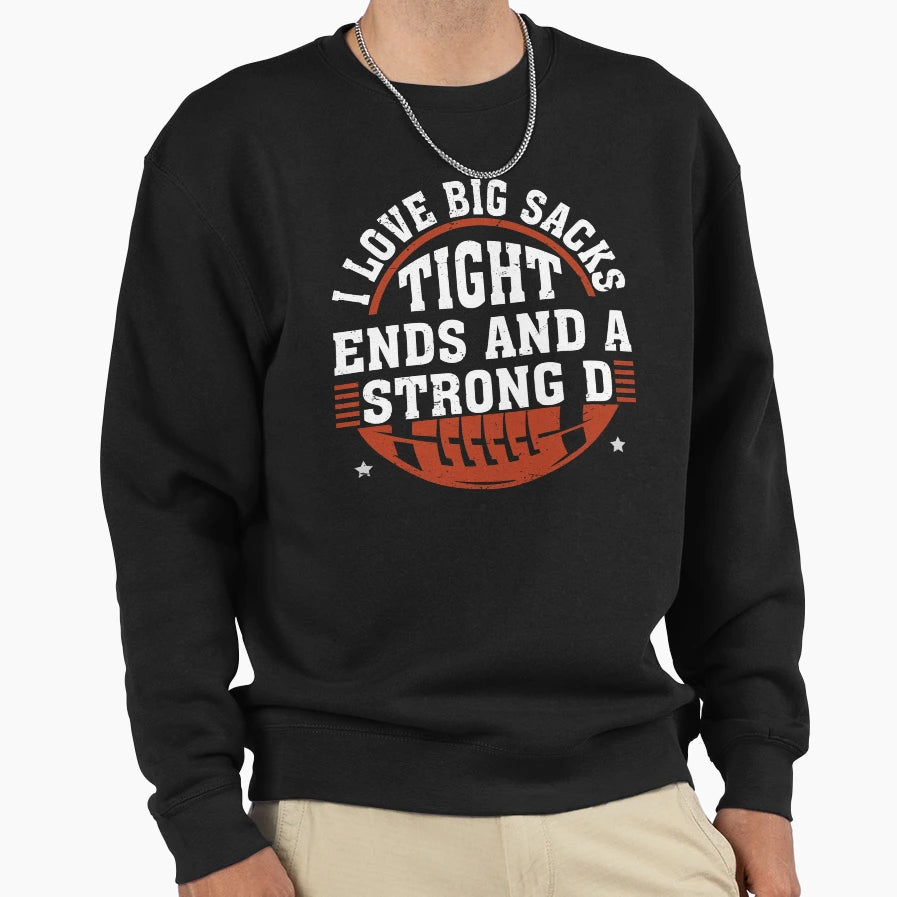 I Love Big Sacks Tight Ends And Sweatshirt - Fun Novelty Design Men Women - T-Shirt, Sweatshirt, Hoodie