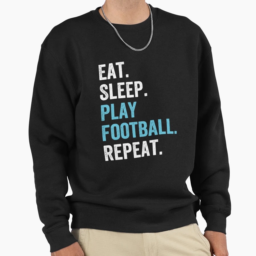 Eat Sleep Play Football Repeat Sweatshirt - Graphic Print Men Women - T-Shirt, Sweatshirt, Hoodie