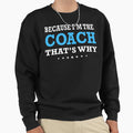 Because Im Coach Thats Why Sweatshirt - Casual Everyday Wear Unisex - T-Shirt, Sweatshirt, Hoodie