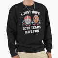 I Just Hope Both Teams Have Fun Sweatshirt - Casual Everyday Wear Men Women - T-Shirt, Sweatshirt, Hoodie