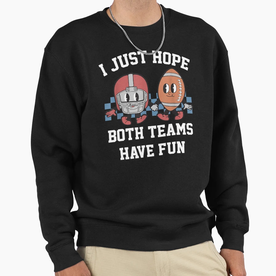 I Just Hope Both Teams Have Fun Sweatshirt - Casual Everyday Wear Men Women - T-Shirt, Sweatshirt, Hoodie